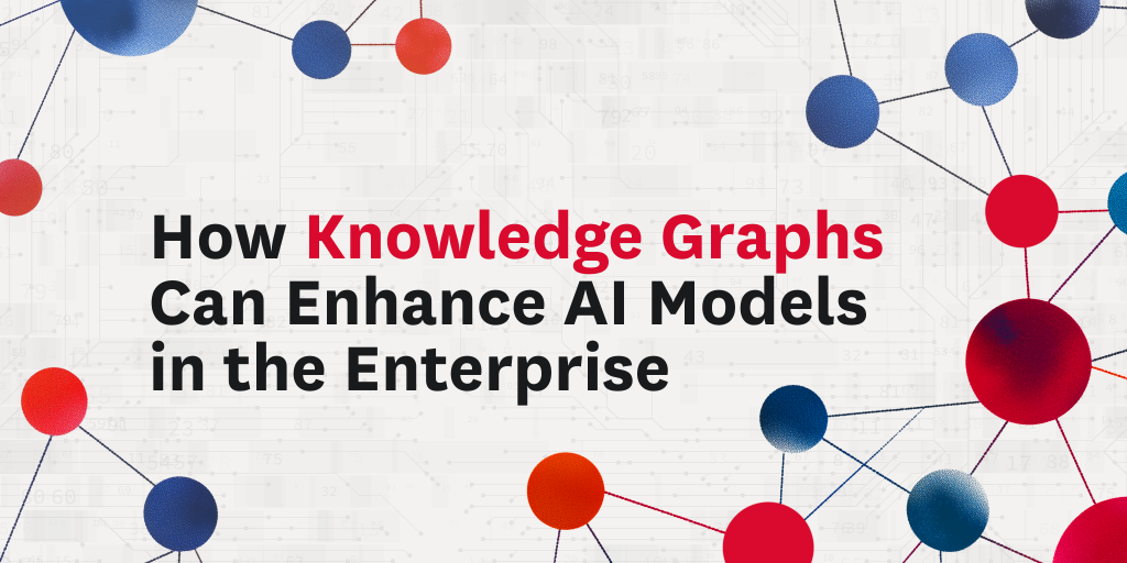 Make Better Sense of Your Data: How Knowledge Graphs Can Enhance AI Models in the Enterprise